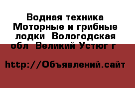 Водная техника Моторные и грибные лодки. Вологодская обл.,Великий Устюг г.